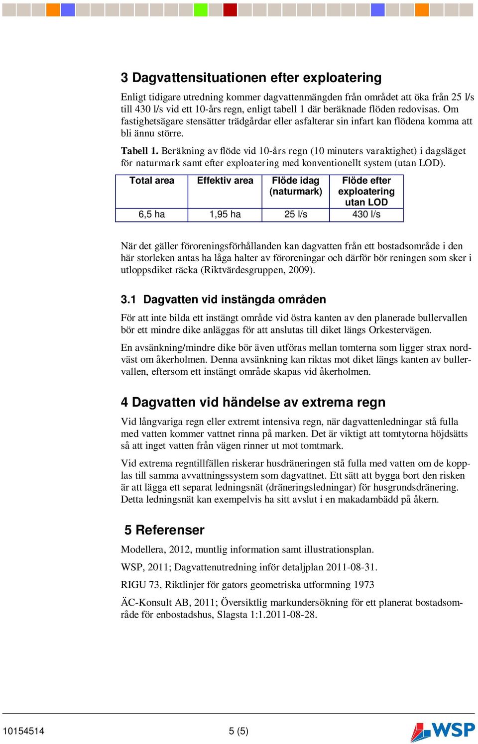 eräkning av flöde vid 10-års regn (10 minuters varaktighet) i dagsläget för naturmark samt efter exploatering med konventionellt system (utan LOD).