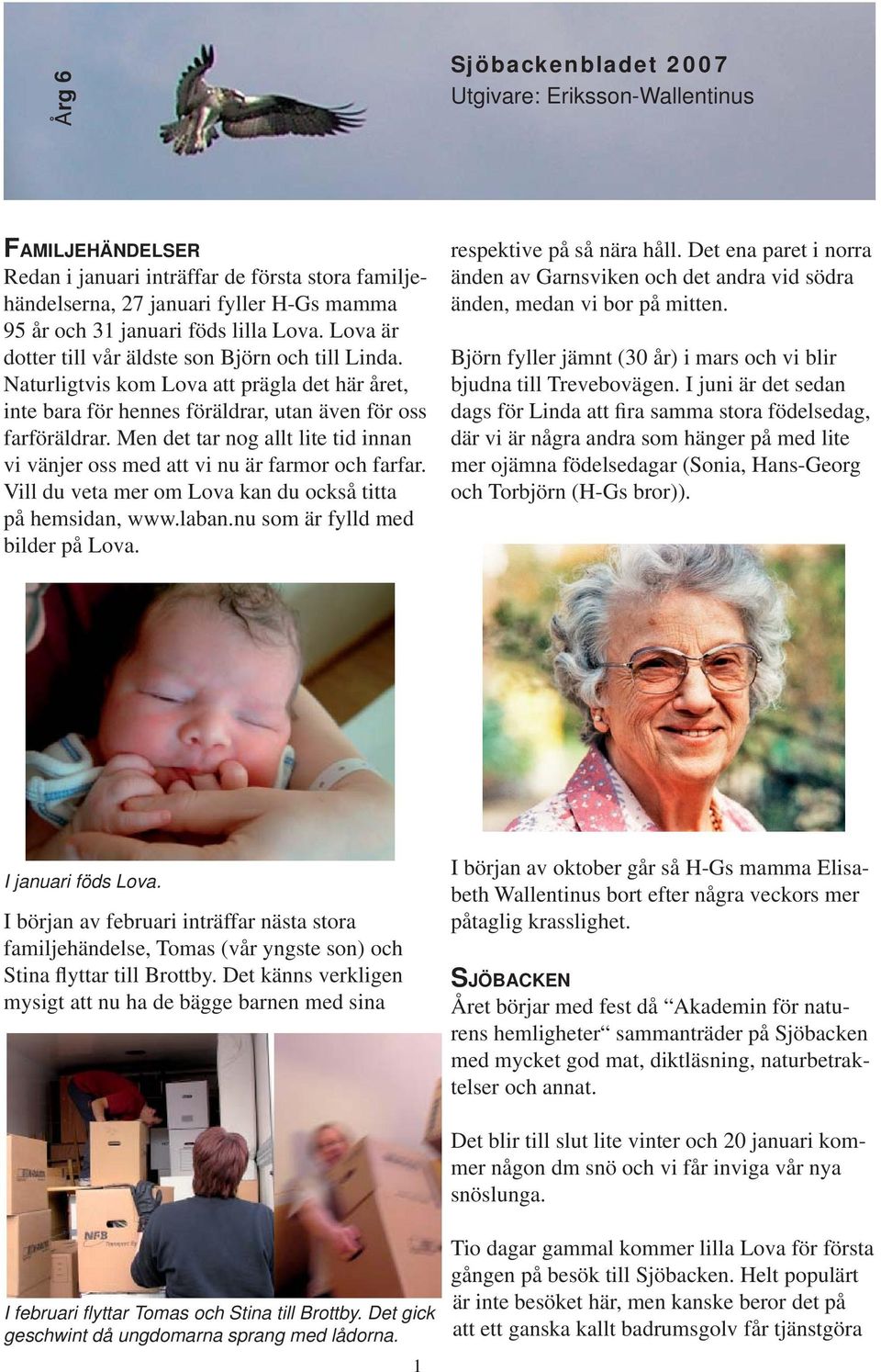 Men det tar nog allt lite tid innan vi vänjer oss med att vi nu är farmor och farfar. Vill du veta mer om Lova kan du också titta på hemsidan, www.laban.nu som är fylld med bilder på Lova.