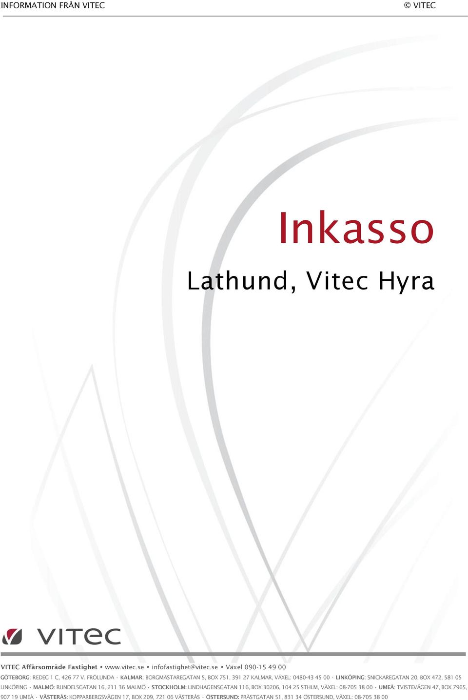 FRÖLUNDA KALMAR: BORGMÄSTAREGATAN 5, BOX 751, 391 27 KALMAR, VÄXEL: 0480-43 45 00 LINKÖPING: SNICKAREGATAN 20, BOX 472, 581 05 LINKÖPING MALMÖ: