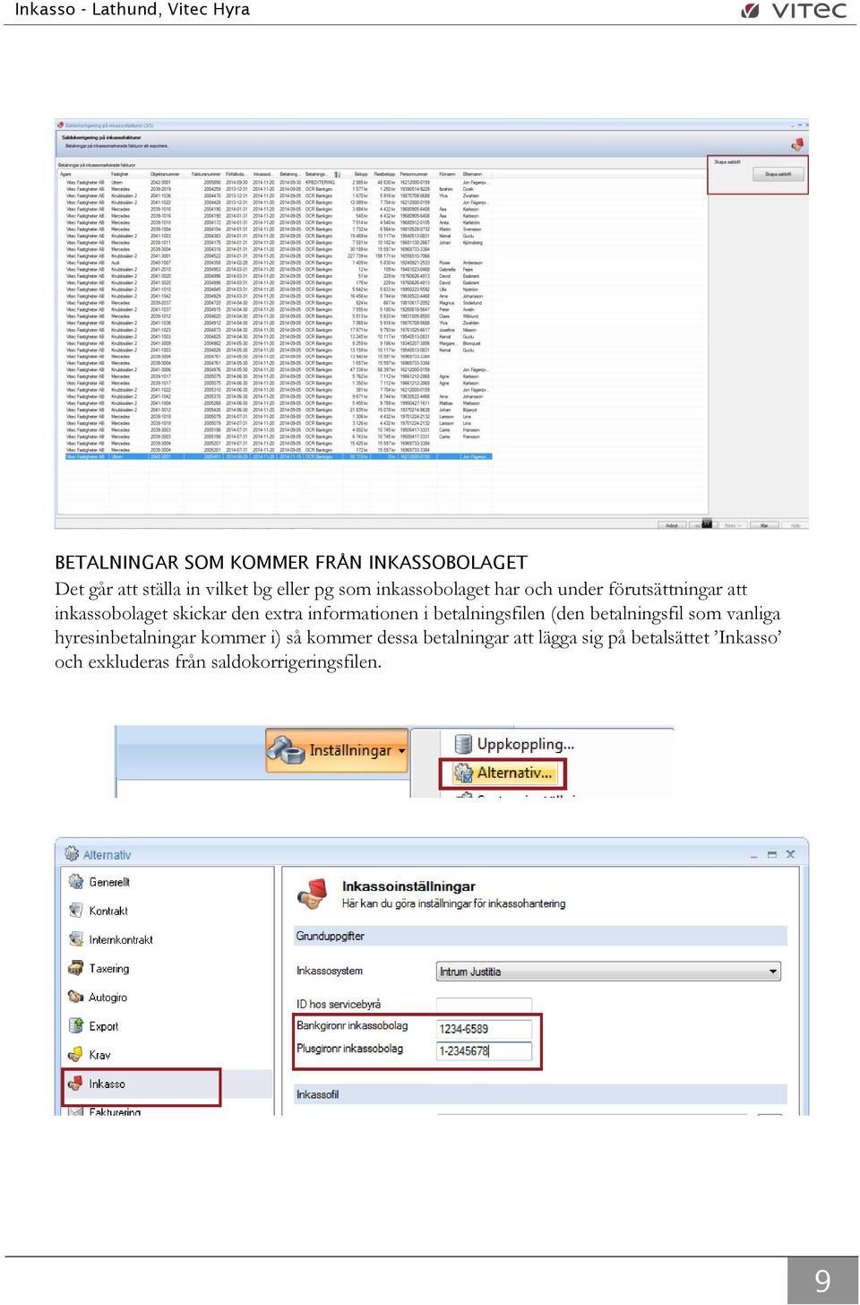 informationen i betalningsfilen (den betalningsfil som vanliga hyresinbetalningar kommer i)