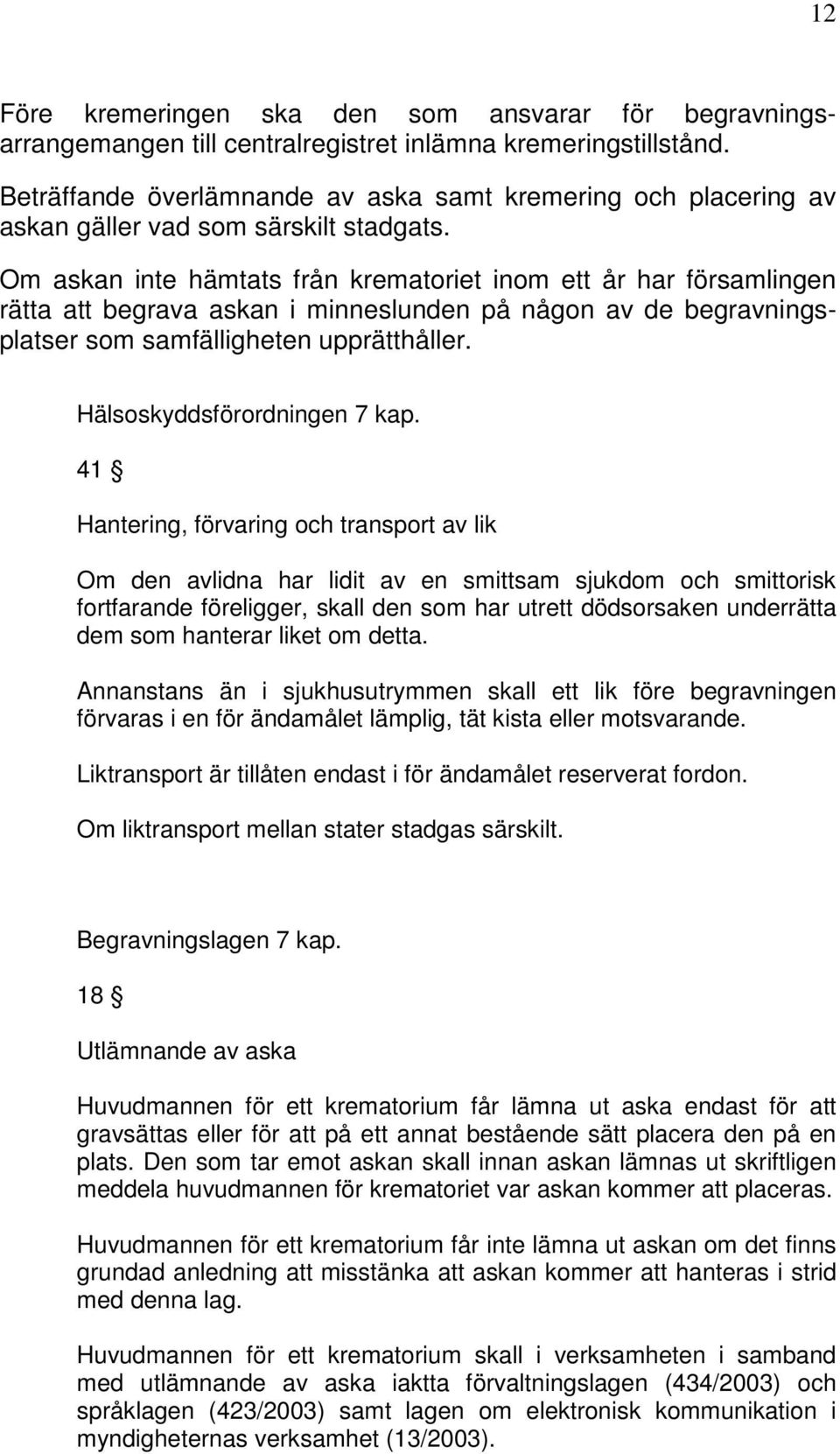 Om askan inte hämtats från krematoriet inom ett år har församlingen rätta att begrava askan i minneslunden på någon av de begravningsplatser som samfälligheten upprätthåller.