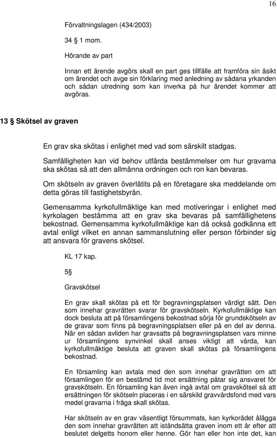 hur ärendet kommer att avgöras. 13 Skötsel av graven En grav ska skötas i enlighet med vad som särskilt stadgas.