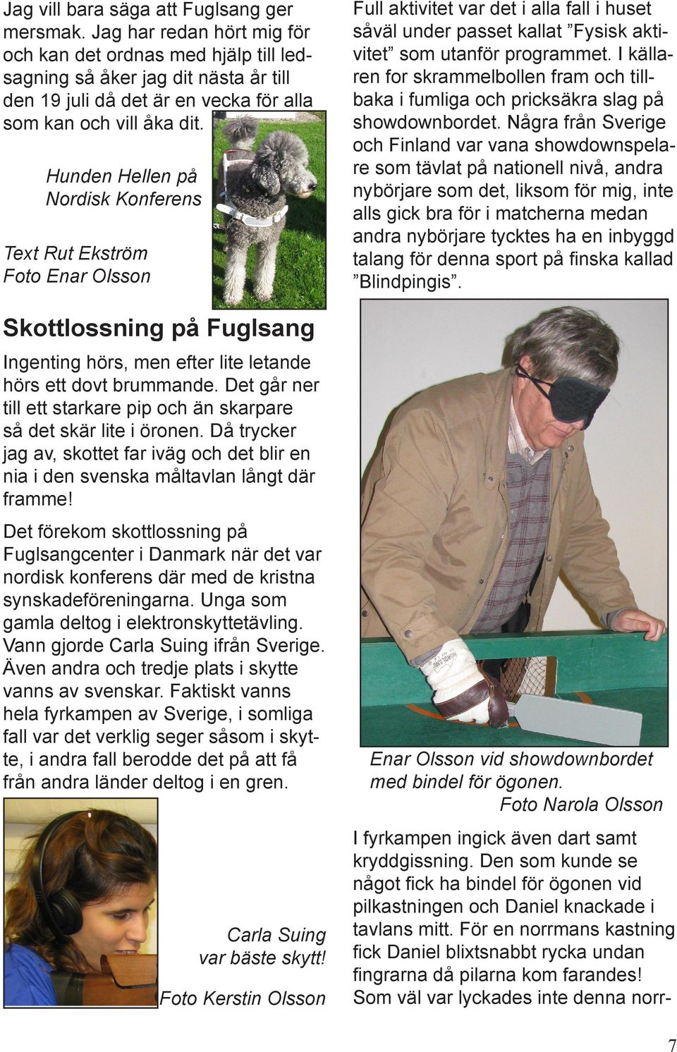 Hunden Hellen på Nordisk Konferens Text Rut Ekström Foto Enar Olsson Skottlossning på Fuglsang Ingenting hörs, men efter lite letande hörs ett dovt brummande.