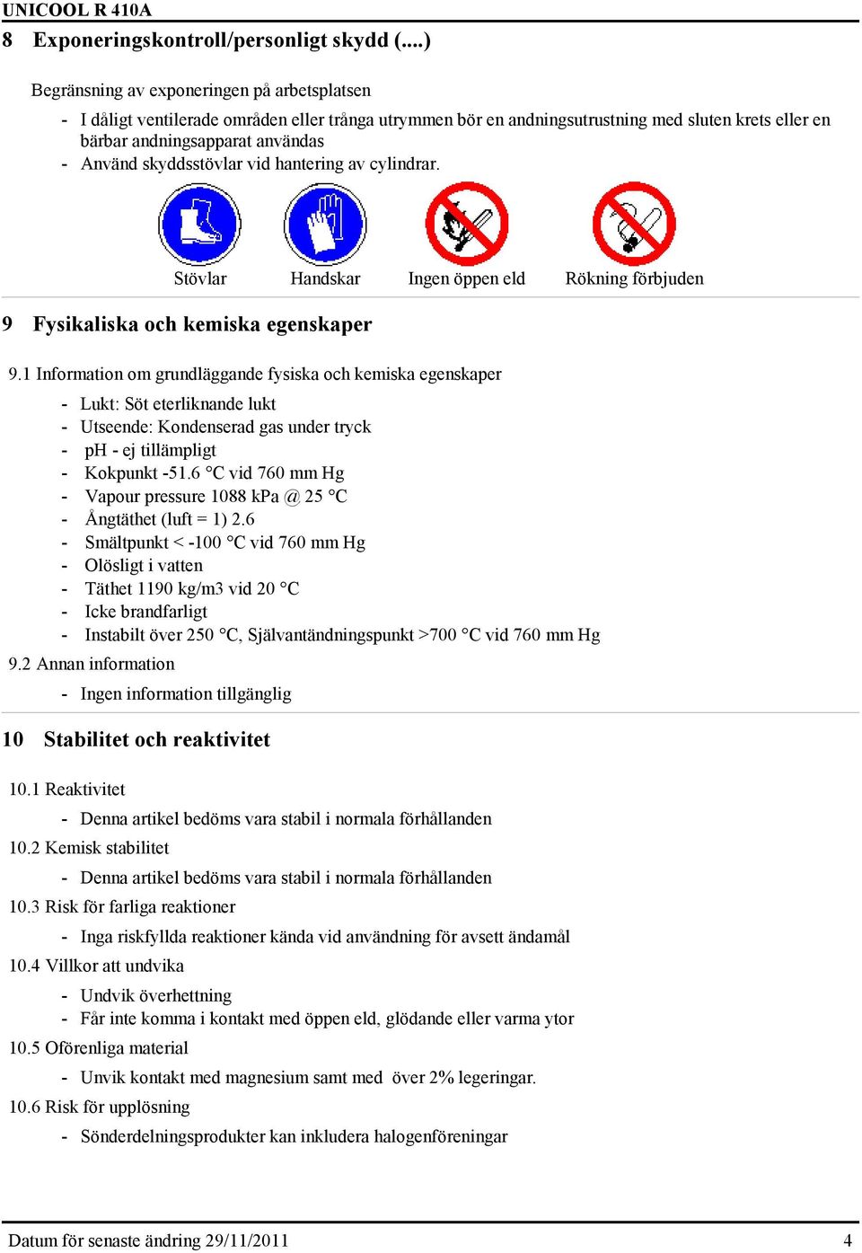 skyddsstövlar vid hantering av cylindrar. Stövlar Handskar Ingen öppen eld Rökning förbjuden 9 Fysikaliska och kemiska egenskaper 9.