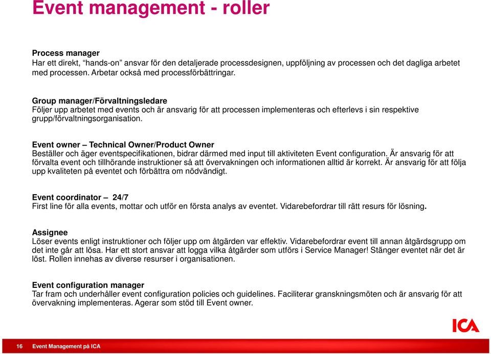 Group manager/förvaltningsledare Följer upp arbetet med events och är ansvarig för att processen implementeras och efterlevs i sin respektive grupp/förvaltningsorganisation.
