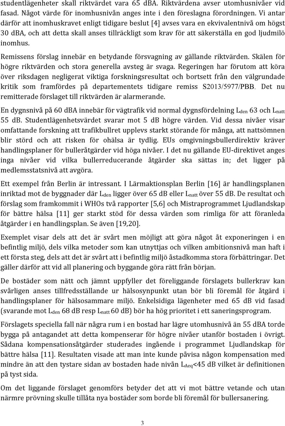 Remissens förslag innebär en betydande försvagning av gällande riktvärden. Skälen för högre riktvärden och stora generella avsteg är svaga.