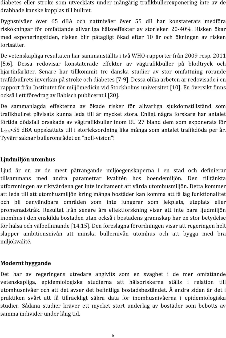 Risken ökar med exponeringstiden, risken blir påtagligt ökad efter 10 år och ökningen av risken fortsätter. De vetenskapliga resultaten har sammanställts i två WHO- rapporter från 2009 resp.