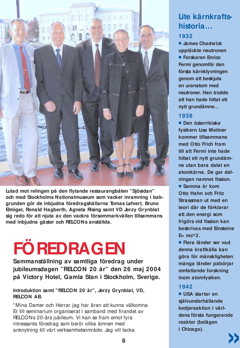 FÖREDRAGEN Sammanställning av samtliga föredrag under jubileumsdagen RELCON 20 år den 26 maj 2004 på Victory Hotel, Gamla Stan i Stockholm, Introduktion samt RELCON 20 år, Jerzy Grynblat, VD, RELCON