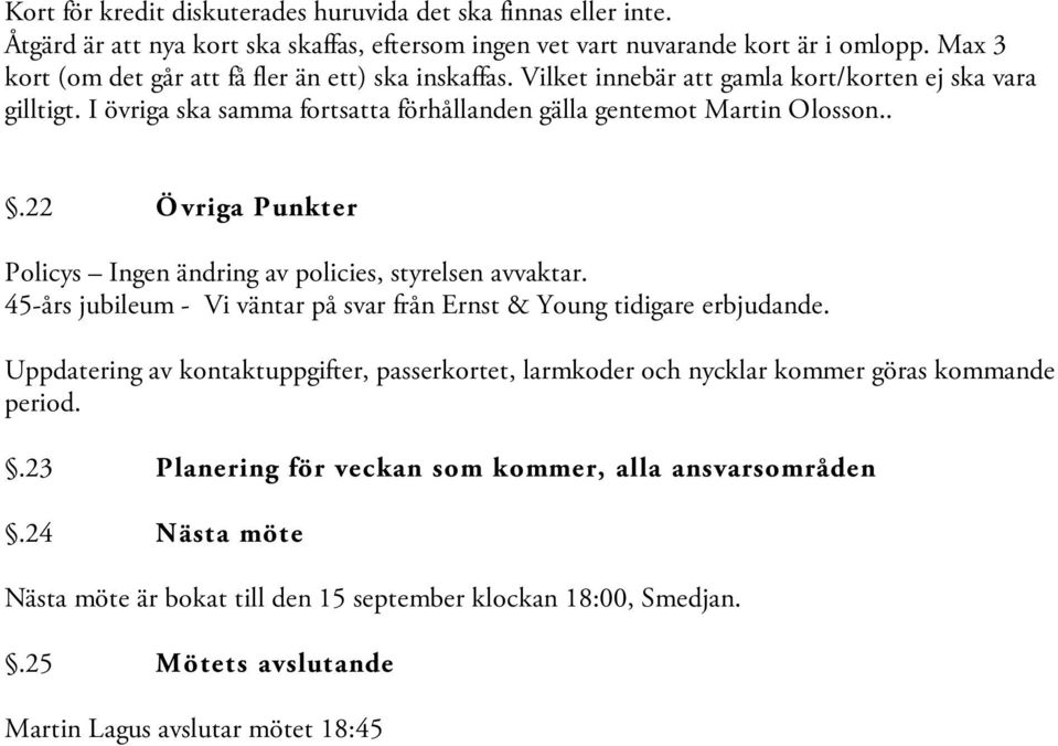 ..22 Ö vriga Punkter Policys Ingen ändring av policies, styrelsen avvaktar. 45-års jubileum - Vi väntar på svar från Ernst & Young tidigare erbjudande.