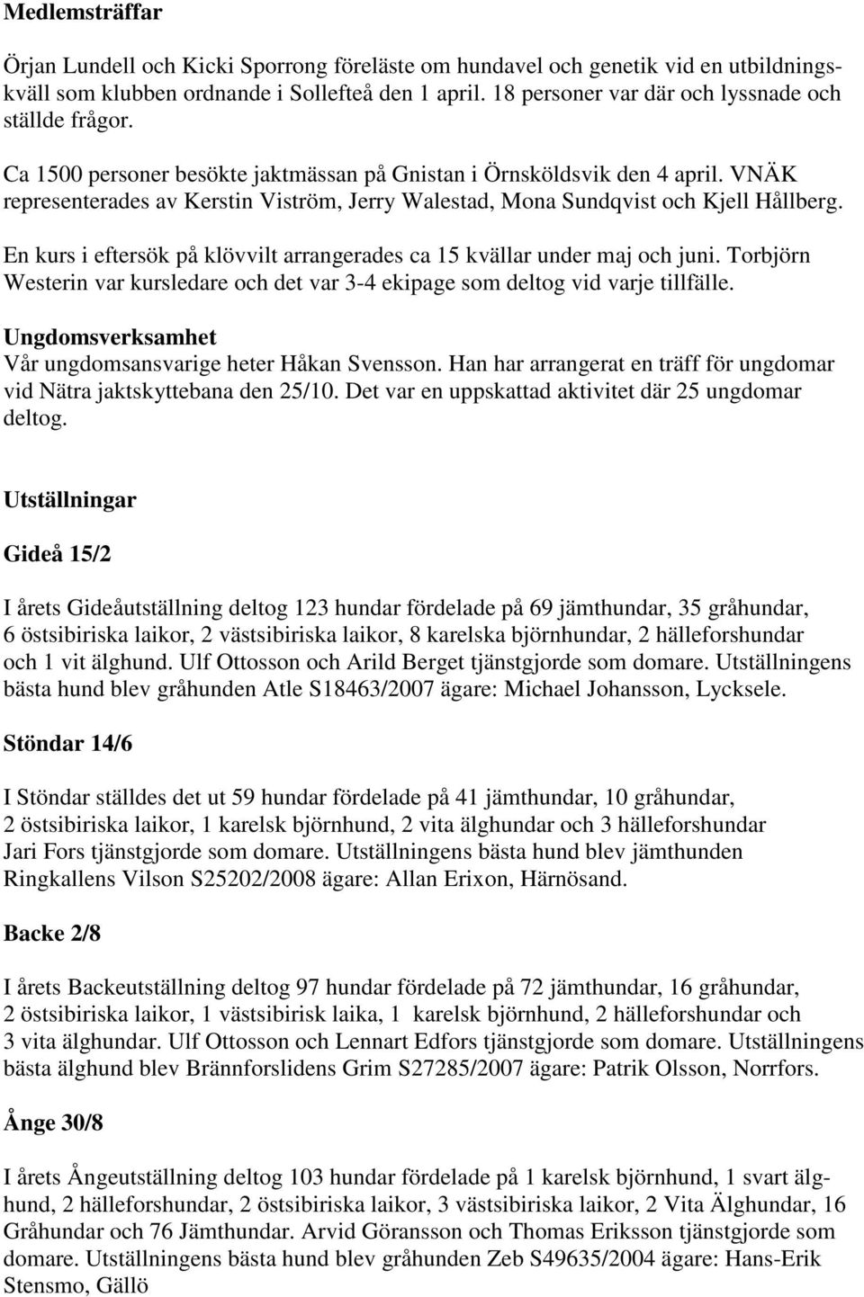 VNÄK representerades av Kerstin Viström, Jerry Walestad, Mona Sundqvist och Kjell Hållberg. En kurs i eftersök på klövvilt arrangerades ca 15 kvällar under maj och juni.