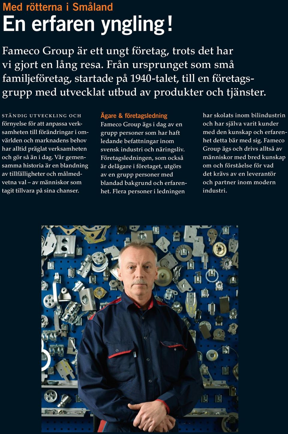 ständig utveckling och förnyelse för att anpassa verksamheten till förändringar i omvärlden och marknadens behov har alltid präglat verksamheten och gör så än i dag.