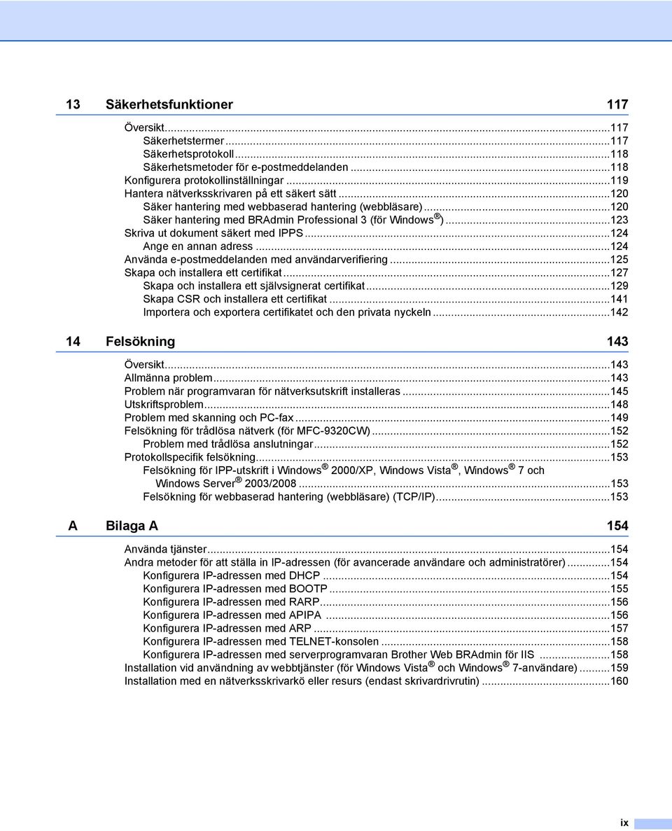 ..123 Skriva ut dokument säkert med IPPS...124 Ange en annan adress...124 Använda e-postmeddelanden med användarverifiering...125 Skapa och installera ett certifikat.