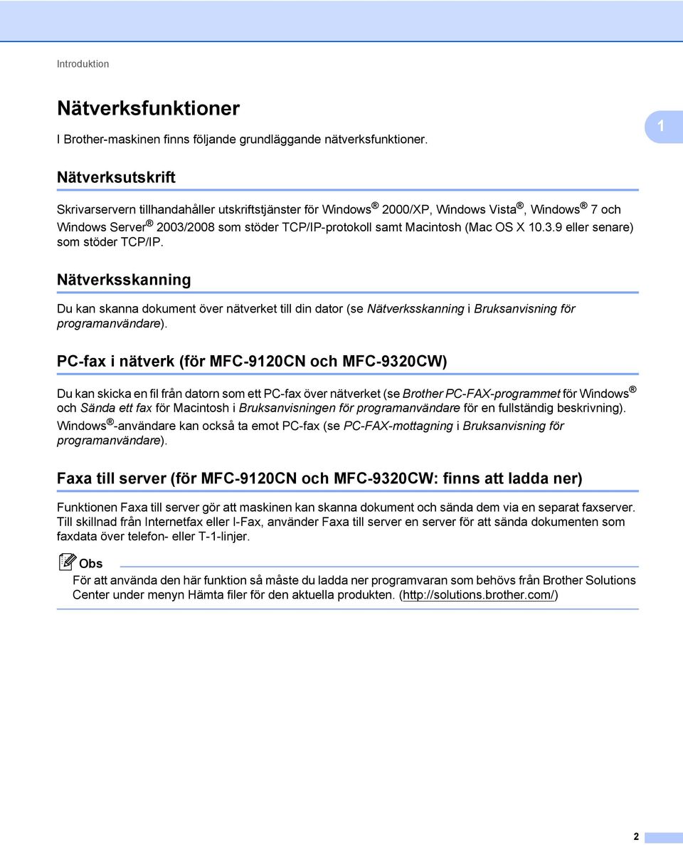 10.3.9 eller senare) som stöder TCP/IP. Nätverksskanning 1 Du kan skanna dokument över nätverket till din dator (se Nätverksskanning i Bruksanvisning för programanvändare).