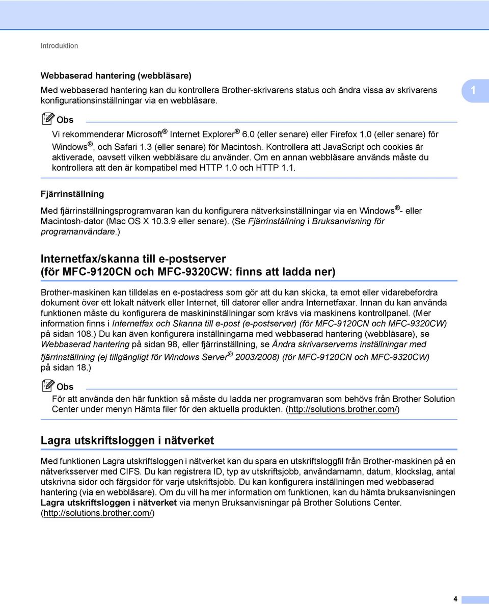 Kontrollera att JavaScript och cookies är aktiverade, oavsett vilken webbläsare du använder. Om en annan webbläsare används måste du kontrollera att den är kompatibel med HTTP 1.