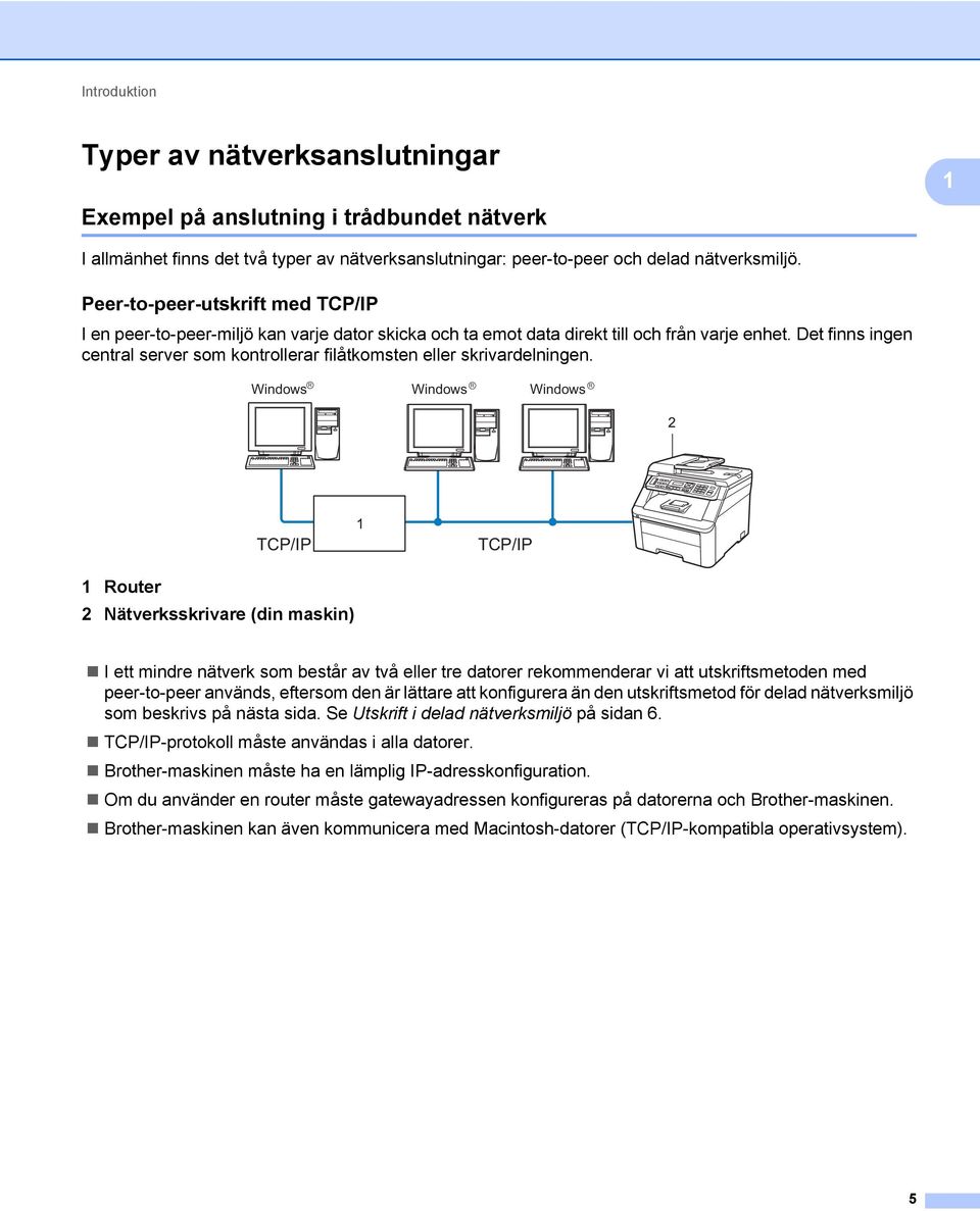 Det finns ingen central server som kontrollerar filåtkomsten eller skrivardelningen.