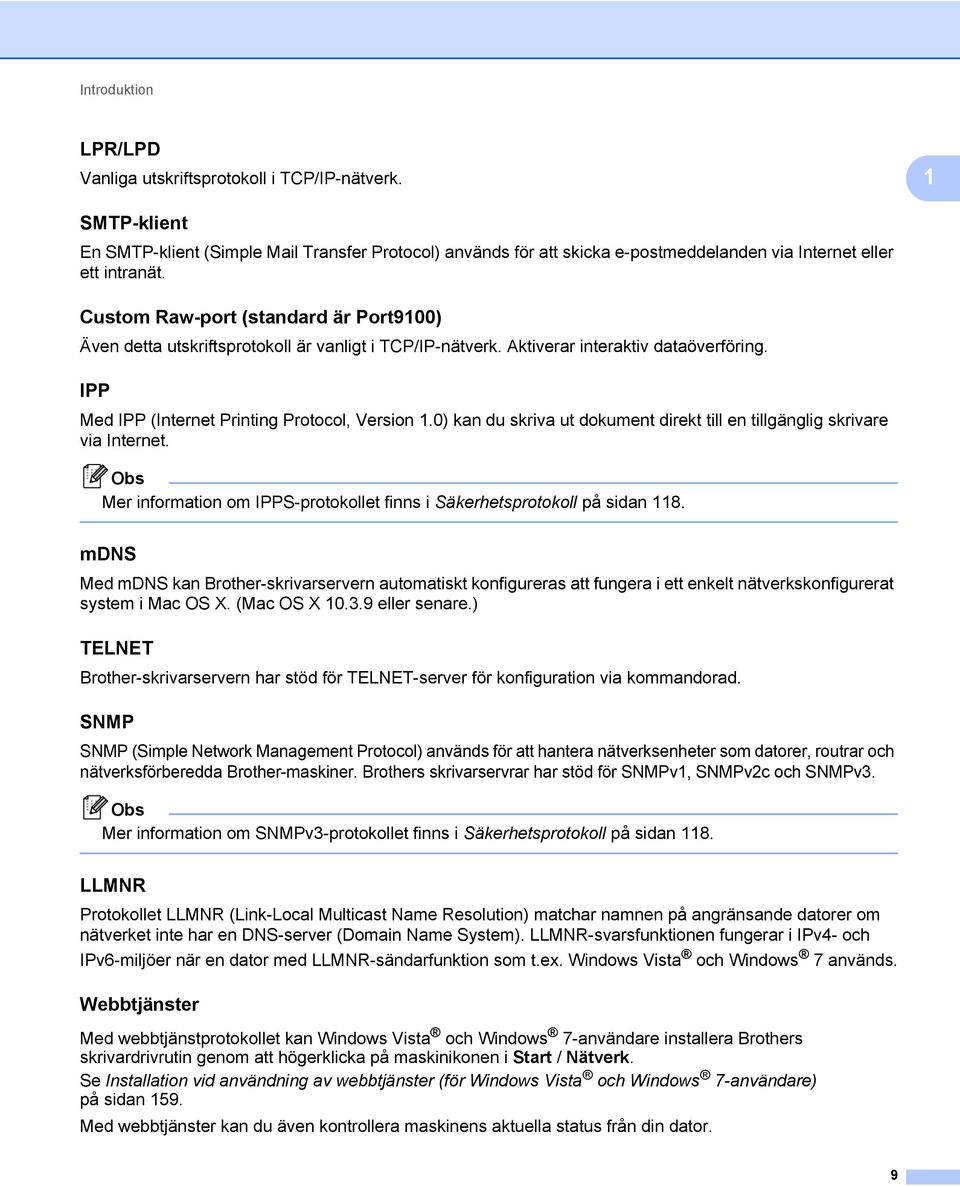 Custom Raw-port (standard är Port9100) 1 Även detta utskriftsprotokoll är vanligt i TCP/IP-nätverk. Aktiverar interaktiv dataöverföring. IPP 1 Med IPP (Internet Printing Protocol, Version 1.