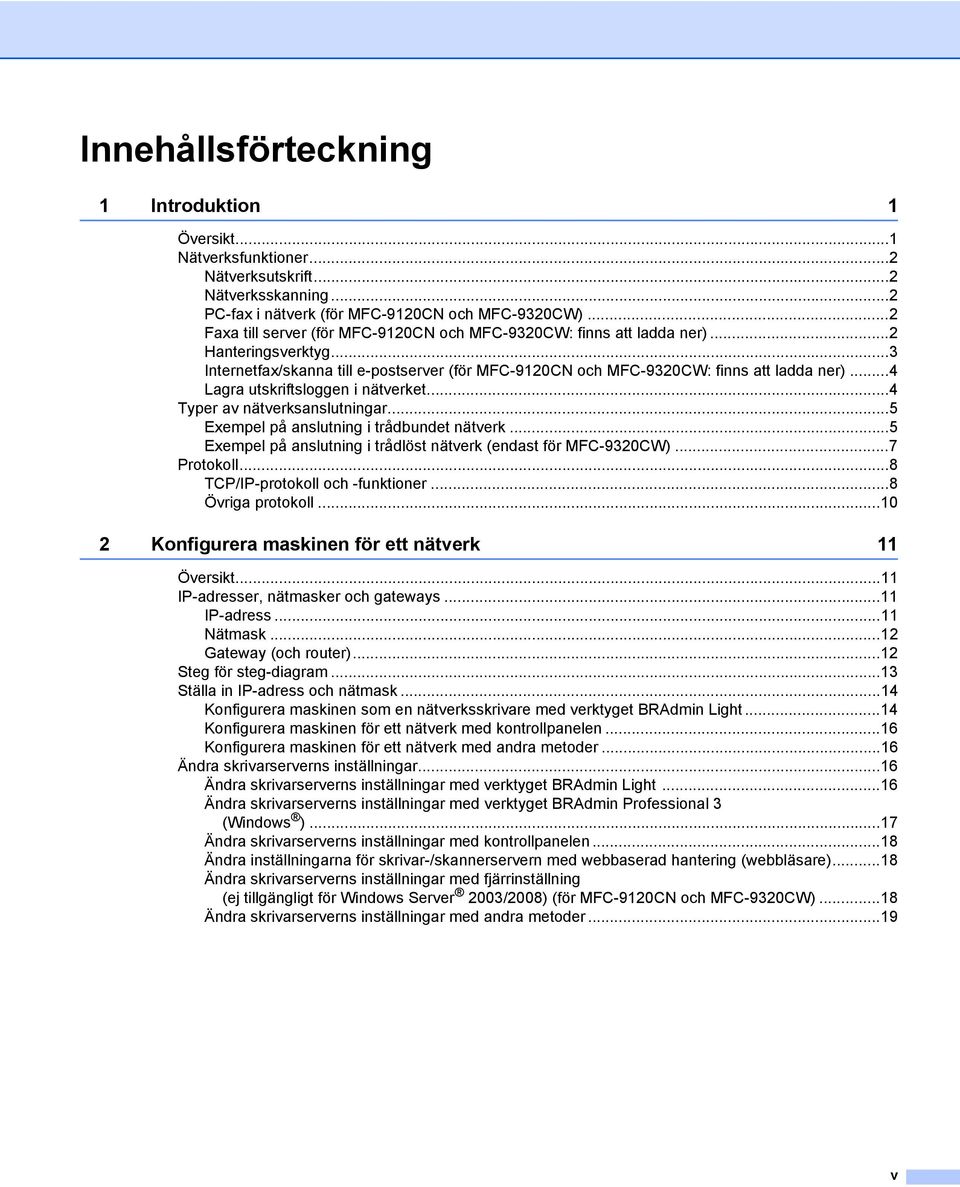 ..4 Lagra utskriftsloggen i nätverket...4 Typer av nätverksanslutningar...5 Exempel på anslutning i trådbundet nätverk...5 Exempel på anslutning i trådlöst nätverk (endast för MFC-9320CW)...7 Protokoll.