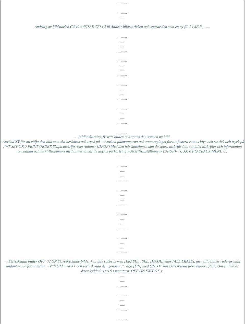 WT SET OK 5 PRINT ORDER Skapa utskriftsreservationer (DPOF) Med den här funktionen kan du spara utskriftsdata (antalet utskrifter och information om datum och tid) tillsammans med bilderna när de