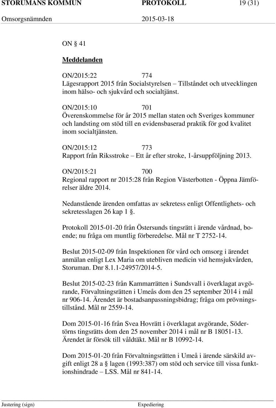 ON/2015:12 773 Rapport från Riksstroke Ett år efter stroke, 1-årsuppföljning 2013. ON/2015:21 700 Regional rapport nr 2015:28 från Region Västerbotten - Öppna Jämförelser äldre 2014.