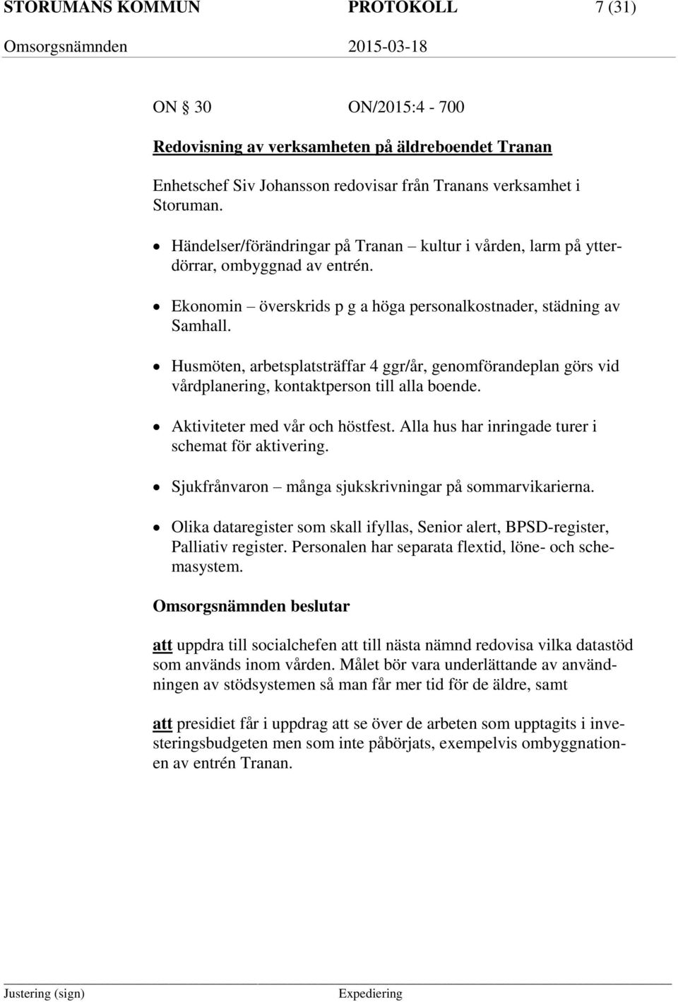 Husmöten, arbetsplatsträffar 4 ggr/år, genomförandeplan görs vid vårdplanering, kontaktperson till alla boende. Aktiviteter med vår och höstfest. Alla hus har inringade turer i schemat för aktivering.