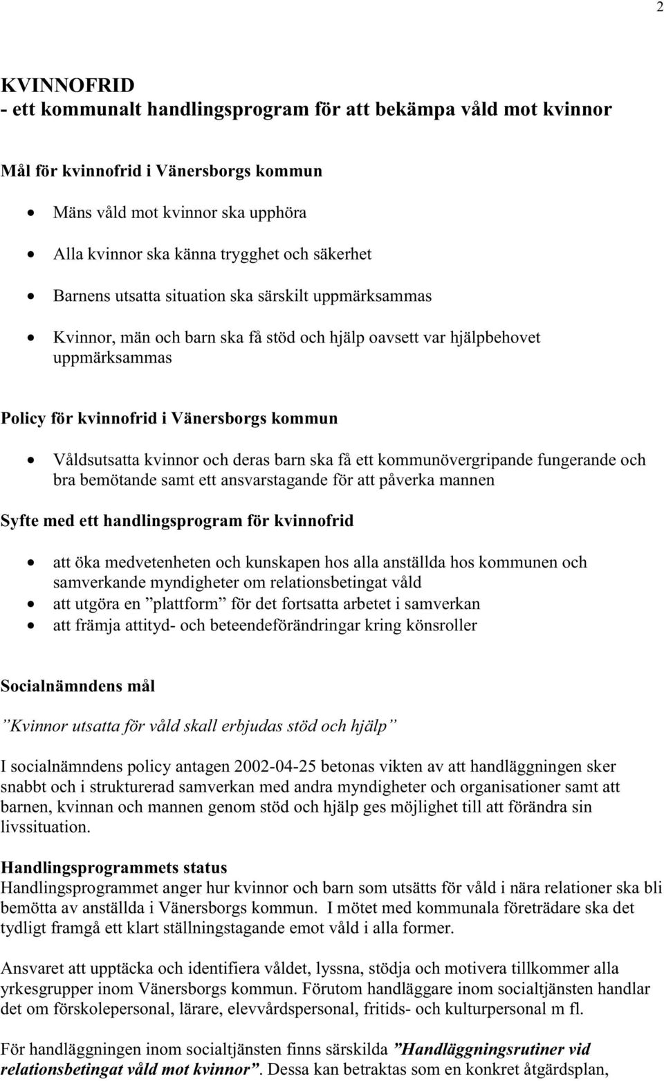 och deras barn ska få ett kommunövergripande fungerande och bra bemötande samt ett ansvarstagande för att påverka mannen Syfte med ett handlingsprogram för kvinnofrid att öka medvetenheten och