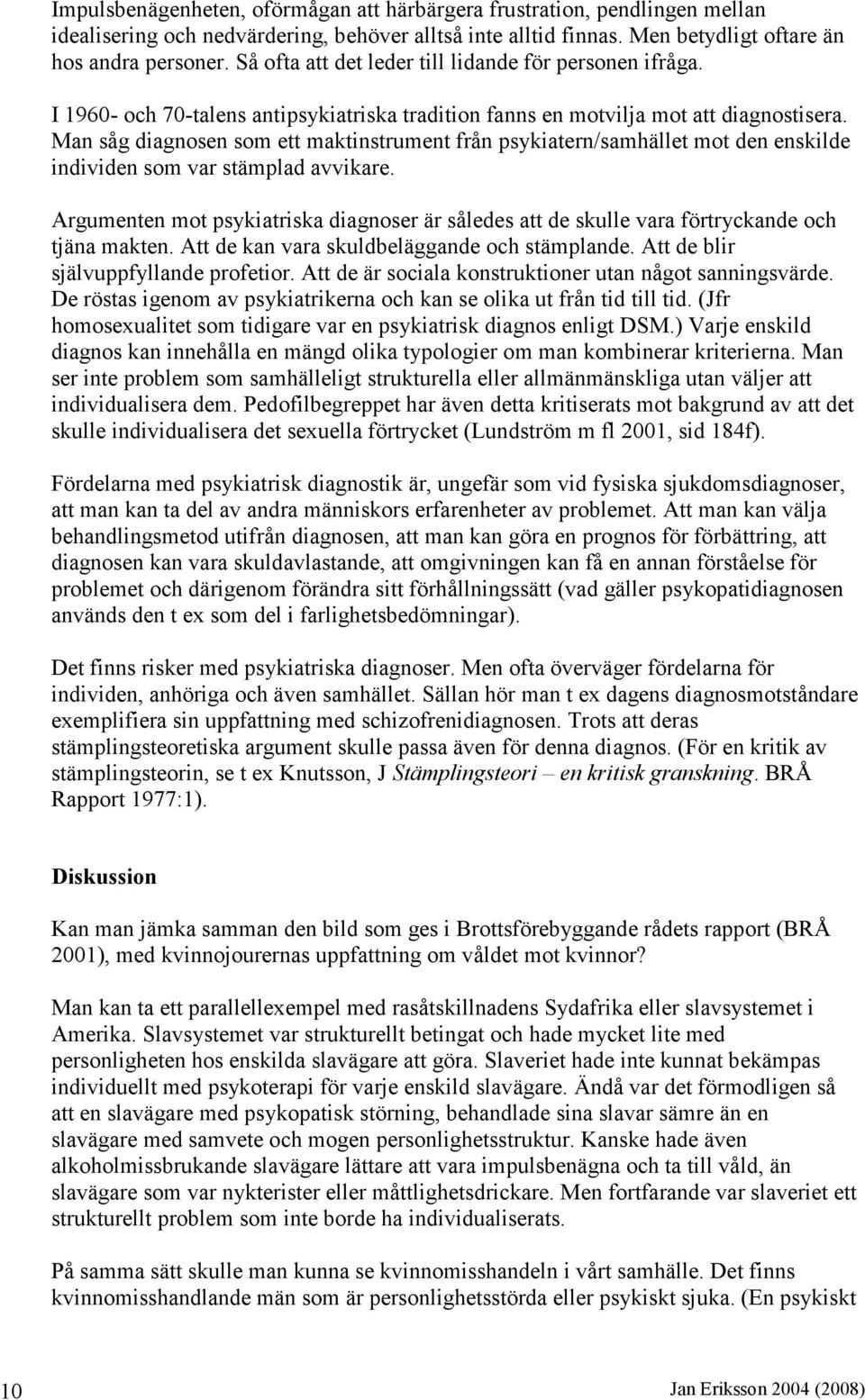 Man såg diagnosen som ett maktinstrument från psykiatern/samhället mot den enskilde individen som var stämplad avvikare.