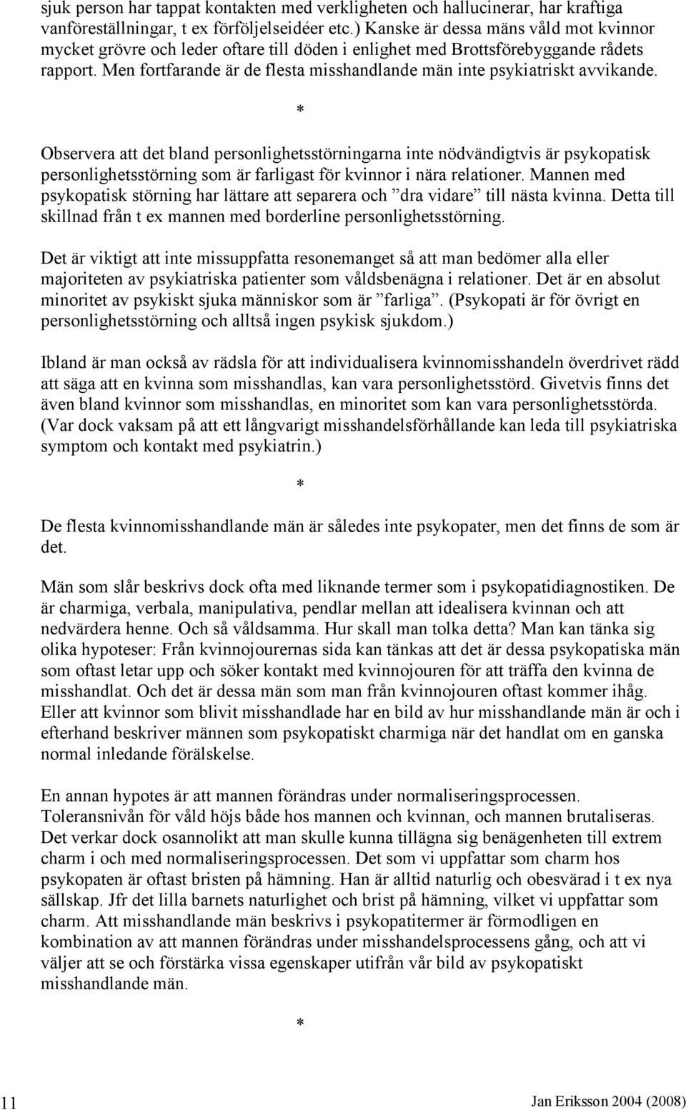 Men fortfarande är de flesta misshandlande män inte psykiatriskt avvikande.