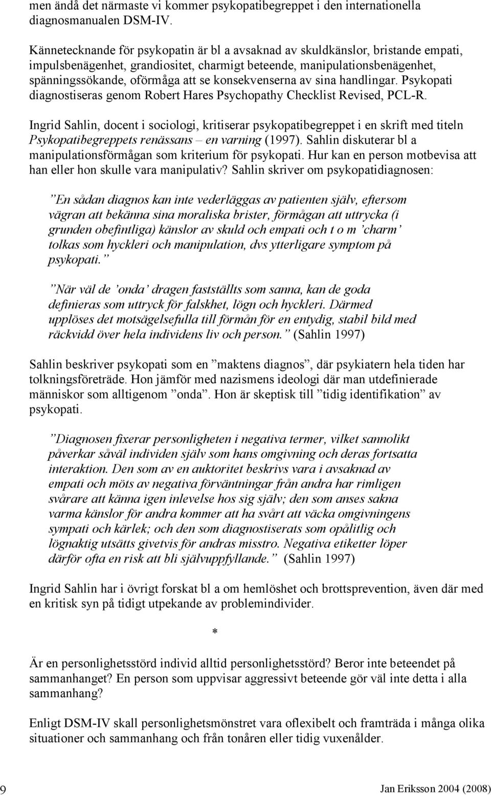 konsekvenserna av sina handlingar. Psykopati diagnostiseras genom Robert Hares Psychopathy Checklist Revised, PCL-R.