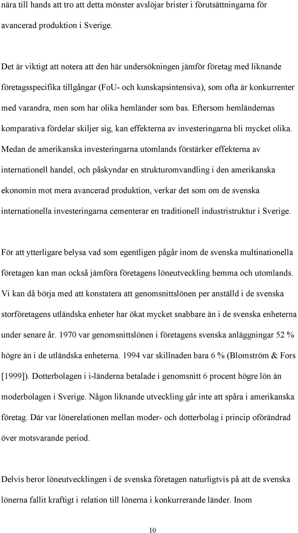 hemländer som bas. Eftersom hemländernas komparativa fördelar skiljer sig, kan effekterna av investeringarna bli mycket olika.