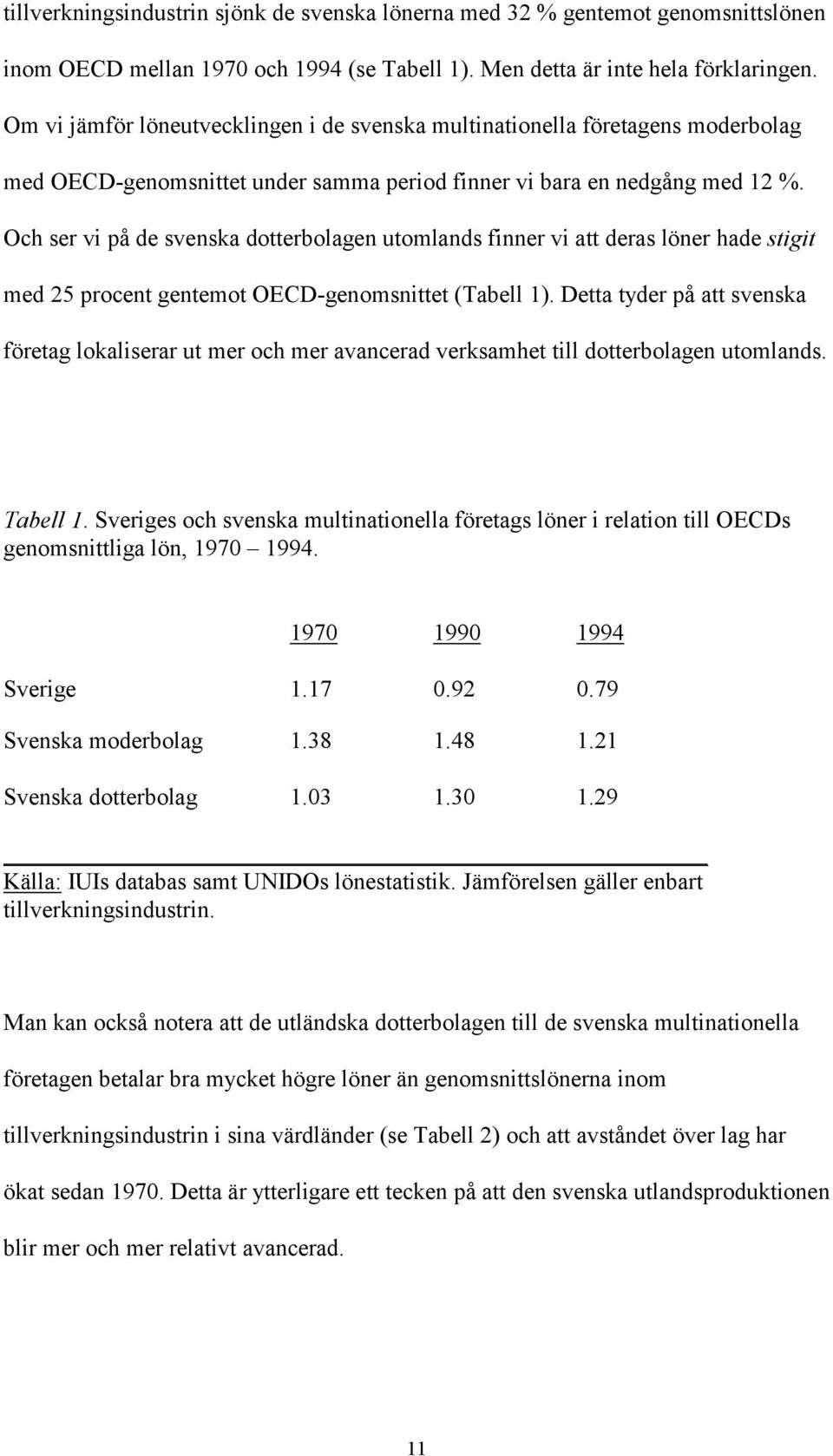 Och ser vi på de svenska dotterbolagen utomlands finner vi att deras löner hade stigit med 25 procent gentemot OECD-genomsnittet (Tabell 1).