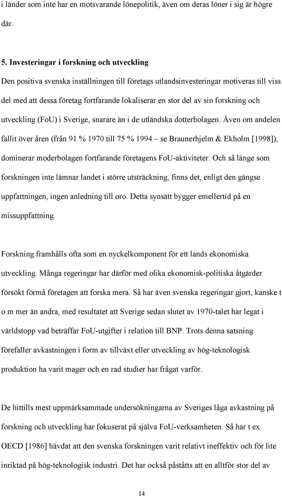 forskning och utveckling (FoU) i Sverige, snarare än i de utländska dotterbolagen.