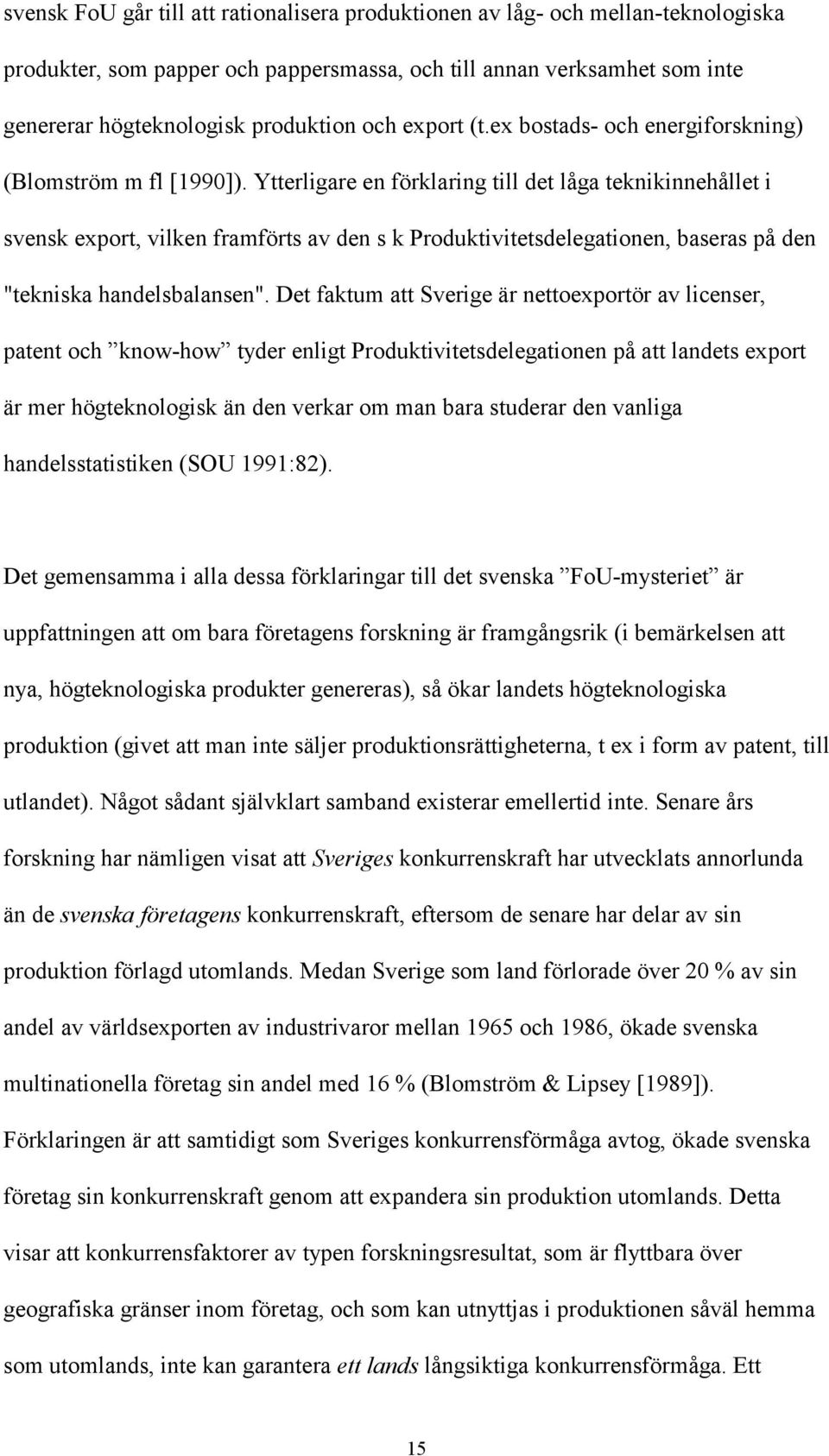 Ytterligare en förklaring till det låga teknikinnehållet i svensk export, vilken framförts av den s k Produktivitetsdelegationen, baseras på den "tekniska handelsbalansen".