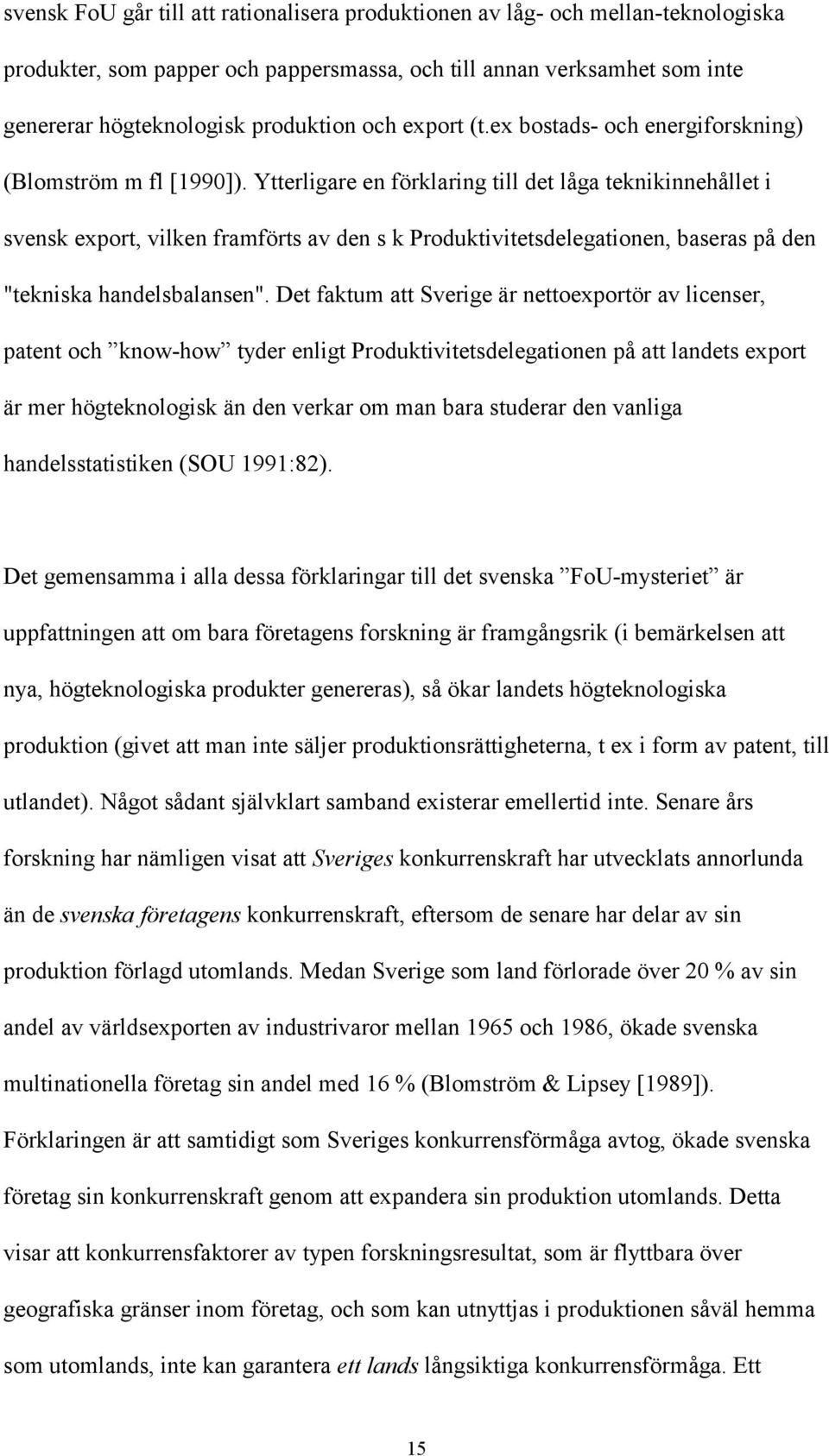 Ytterligare en förklaring till det låga teknikinnehållet i svensk export, vilken framförts av den s k Produktivitetsdelegationen, baseras på den "tekniska handelsbalansen".