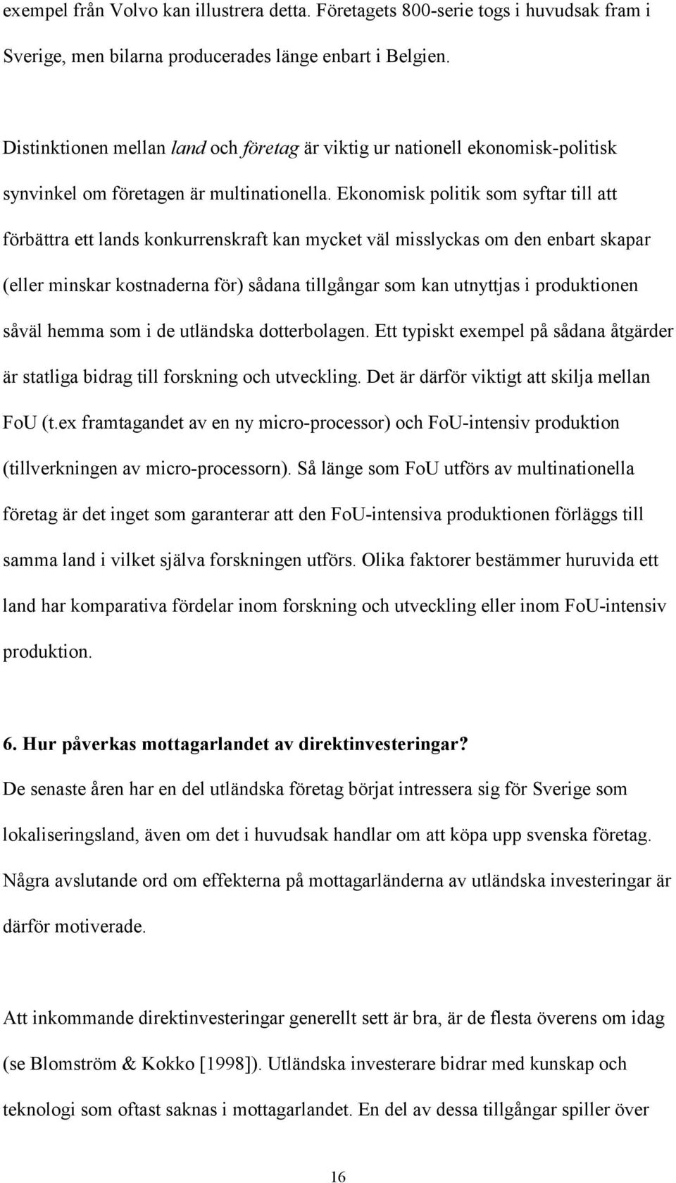 Ekonomisk politik som syftar till att förbättra ett lands konkurrenskraft kan mycket väl misslyckas om den enbart skapar (eller minskar kostnaderna för) sådana tillgångar som kan utnyttjas i