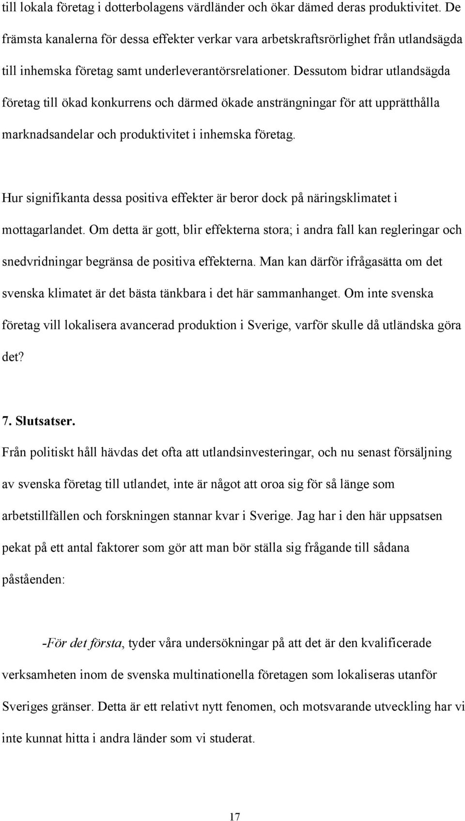 Dessutom bidrar utlandsägda företag till ökad konkurrens och därmed ökade ansträngningar för att upprätthålla marknadsandelar och produktivitet i inhemska företag.