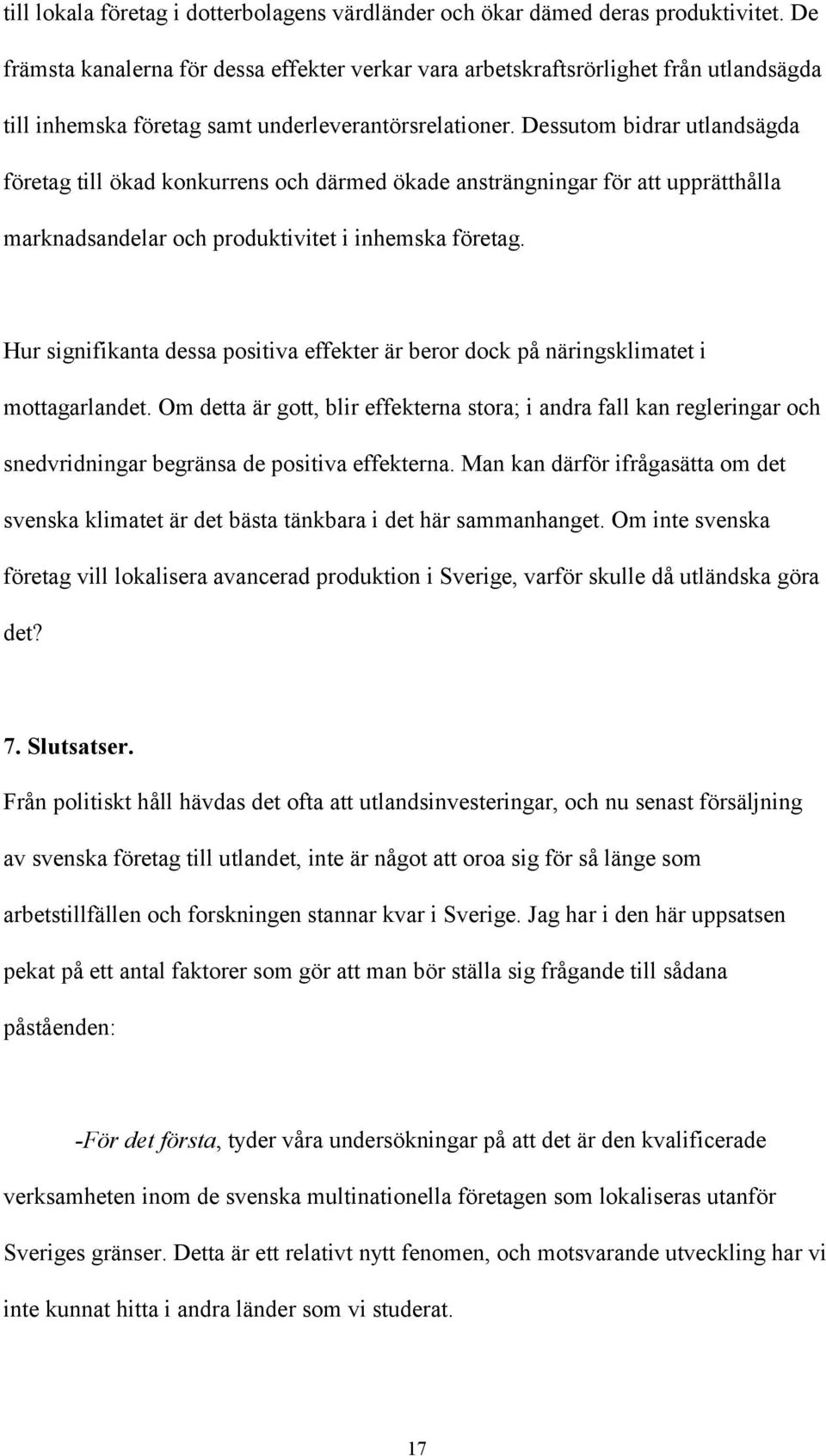 Dessutom bidrar utlandsägda företag till ökad konkurrens och därmed ökade ansträngningar för att upprätthålla marknadsandelar och produktivitet i inhemska företag.