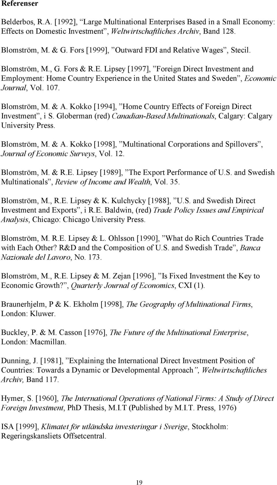 Lipsey [1997], Foreign Direct Investment and Employment: Home Country Experience in the United States and Sweden, Economic Journal, Vol. 107. Blomström, M. & A.