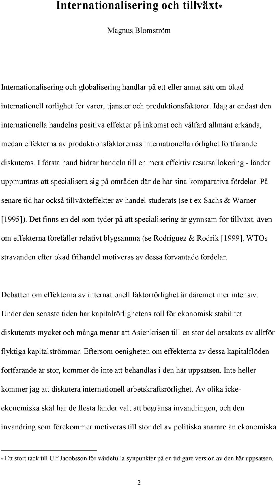 I första hand bidrar handeln till en mera effektiv resursallokering - länder uppmuntras att specialisera sig på områden där de har sina komparativa fördelar.