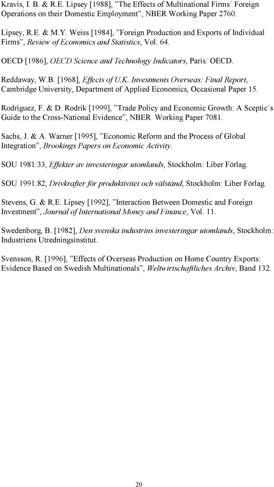 [1968], Effects of U.K. Investments Overseas: Final Report, Cambridge University, Department of Applied Economics, Occasional Paper 15. Rodríguez, F. & D.