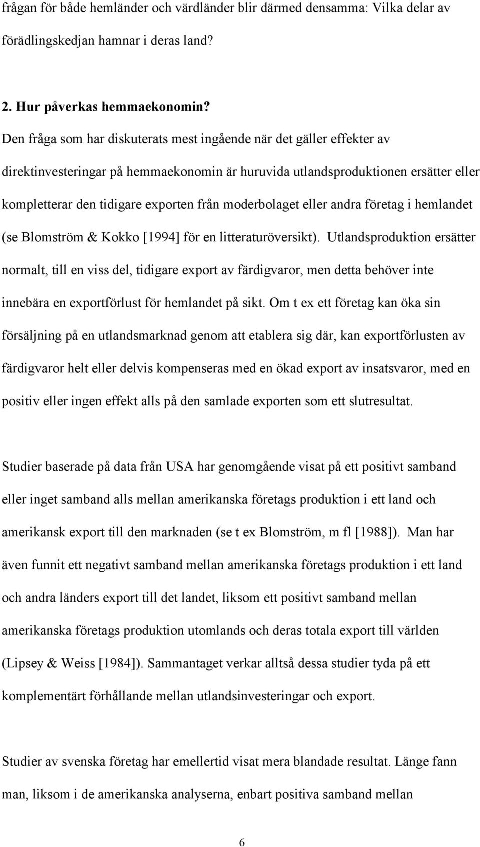 moderbolaget eller andra företag i hemlandet (se Blomström & Kokko [1994] för en litteraturöversikt).