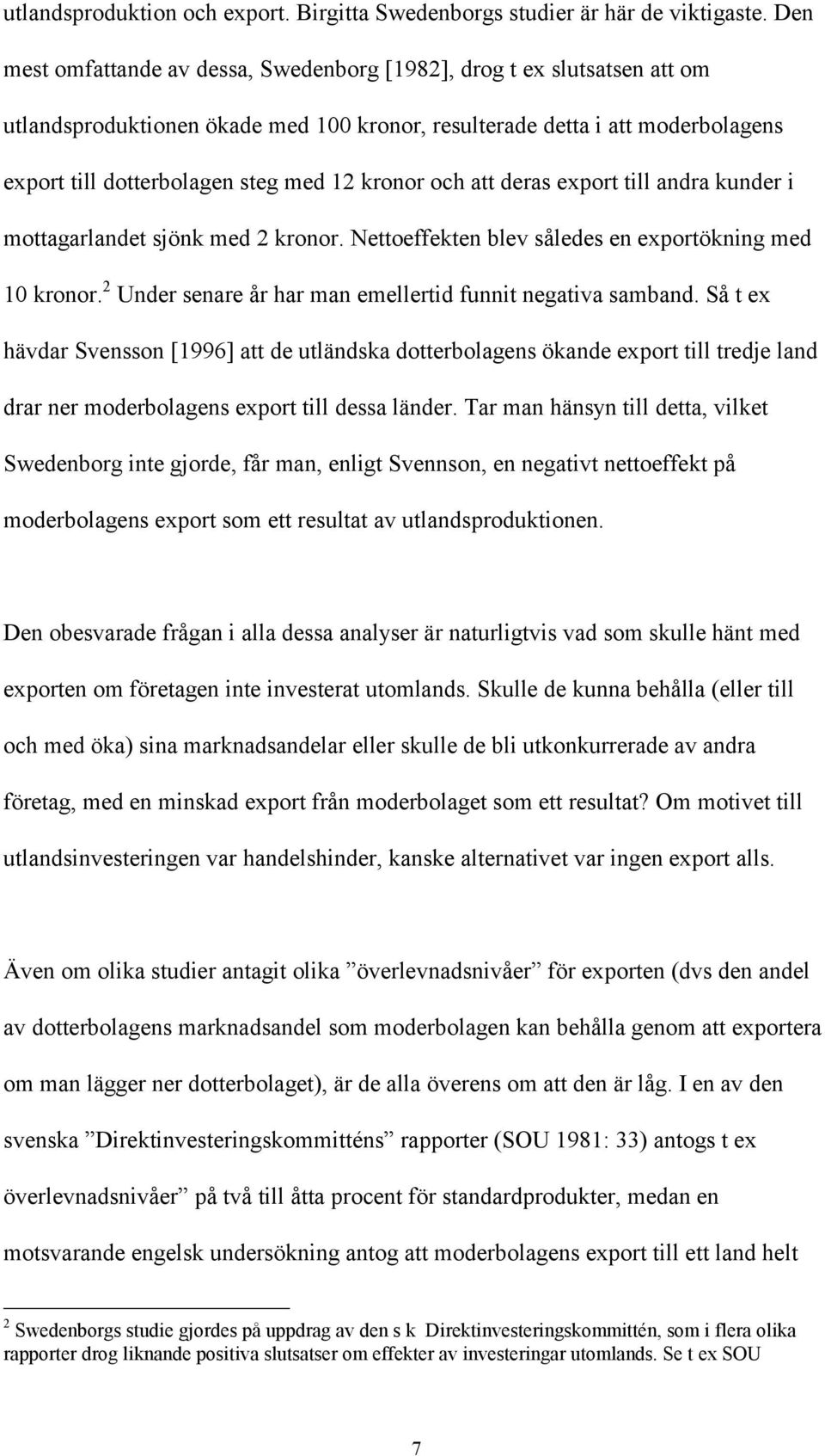 kronor och att deras export till andra kunder i mottagarlandet sjönk med 2 kronor. Nettoeffekten blev således en exportökning med 10 kronor.