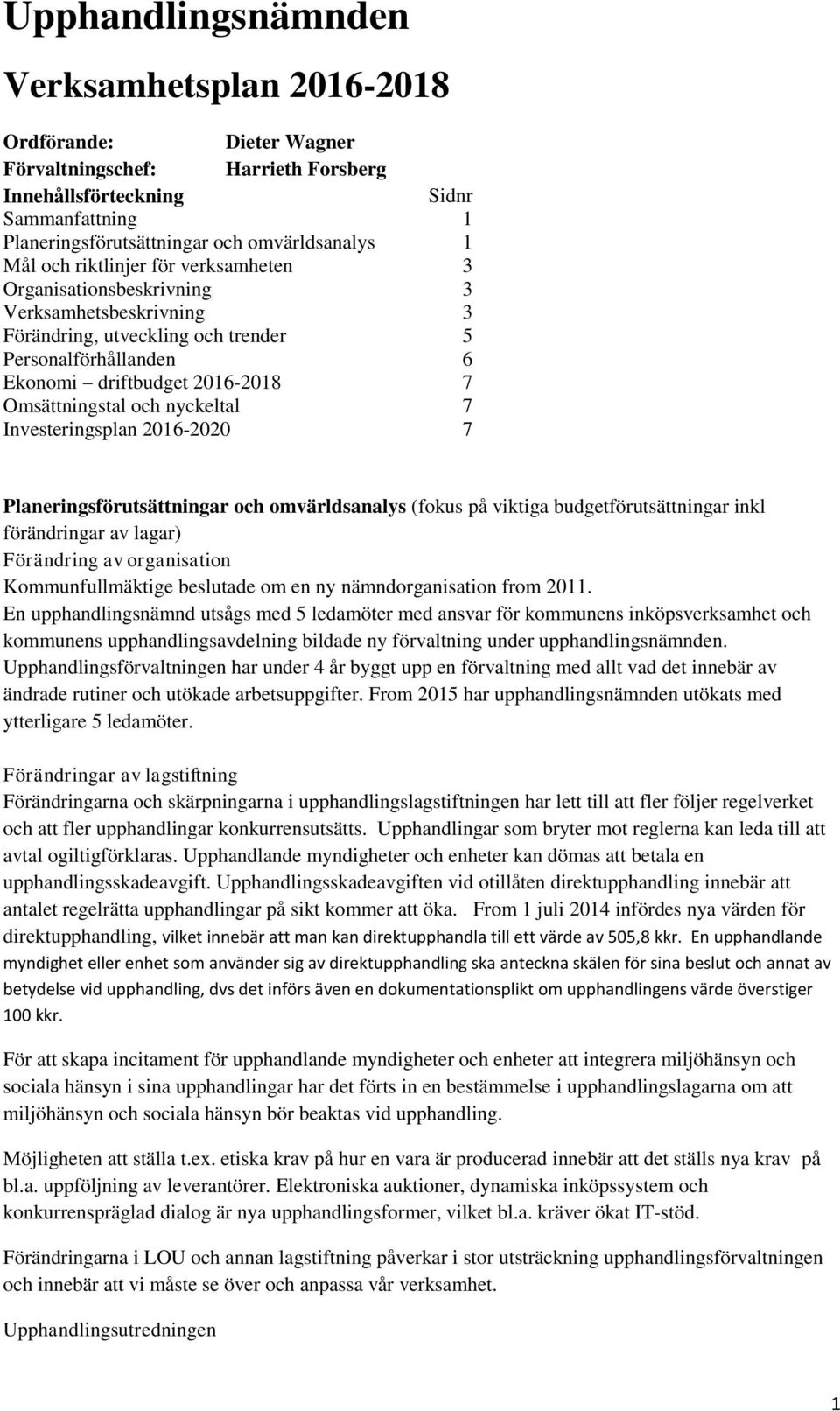 Investeringsplan 2016-2020 7 Planeringsförutsättningar och omvärldsanalys (fokus på viktiga budgetförutsättningar inkl förändringar av lagar) Förändring av organisation Kommunfullmäktige beslutade om