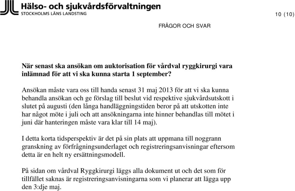 beror på att utskotten inte har något möte i juli och att ansökningarna inte hinner behandlas till mötet i juni där hanteringen måste vara klar till 14 maj).