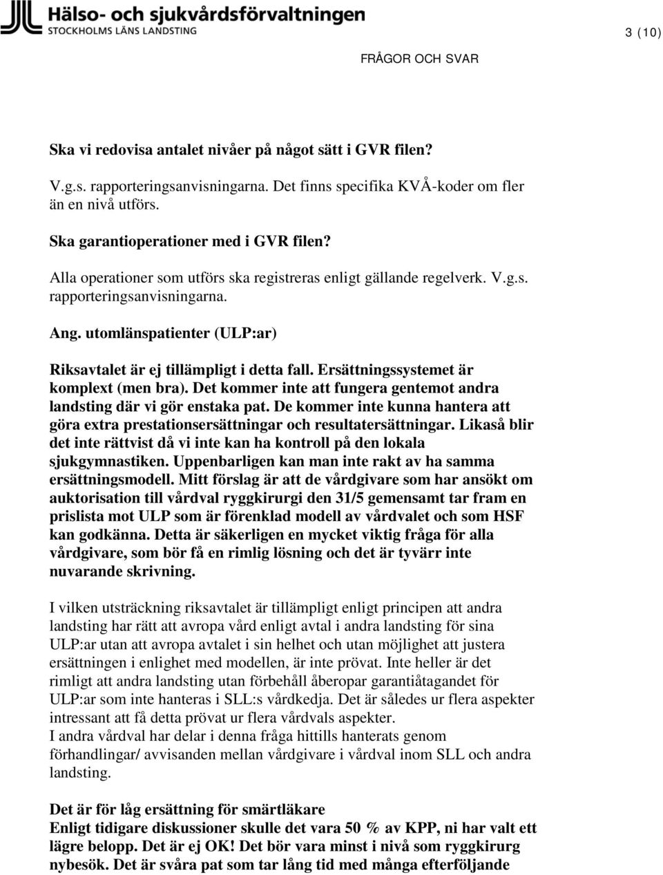 Ersättningssystemet är komplext (men bra). Det kommer inte att fungera gentemot andra landsting där vi gör enstaka pat.