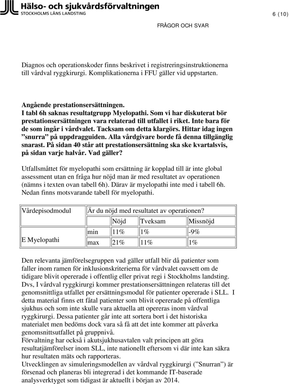 Hittar idag ingen snurra på uppdragguiden. Alla vårdgivare borde få denna tillgänglig snarast. På sidan 40 står att prestationsersättning ska ske kvartalsvis, på sidan varje halvår. Vad gäller?