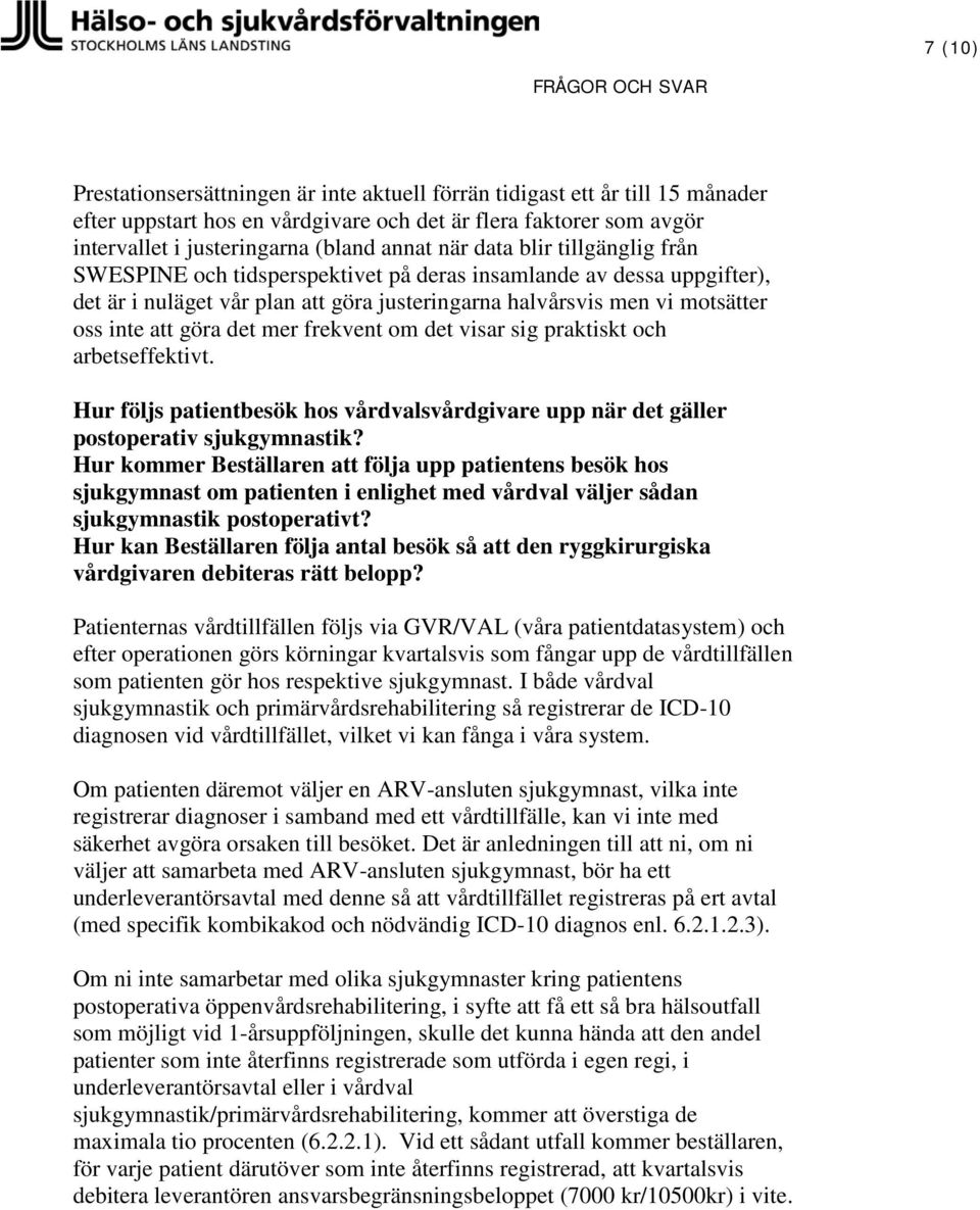 mer frekvent om det visar sig praktiskt och arbetseffektivt. Hur följs patientbesök hos vårdvalsvårdgivare upp när det gäller postoperativ sjukgymnastik?