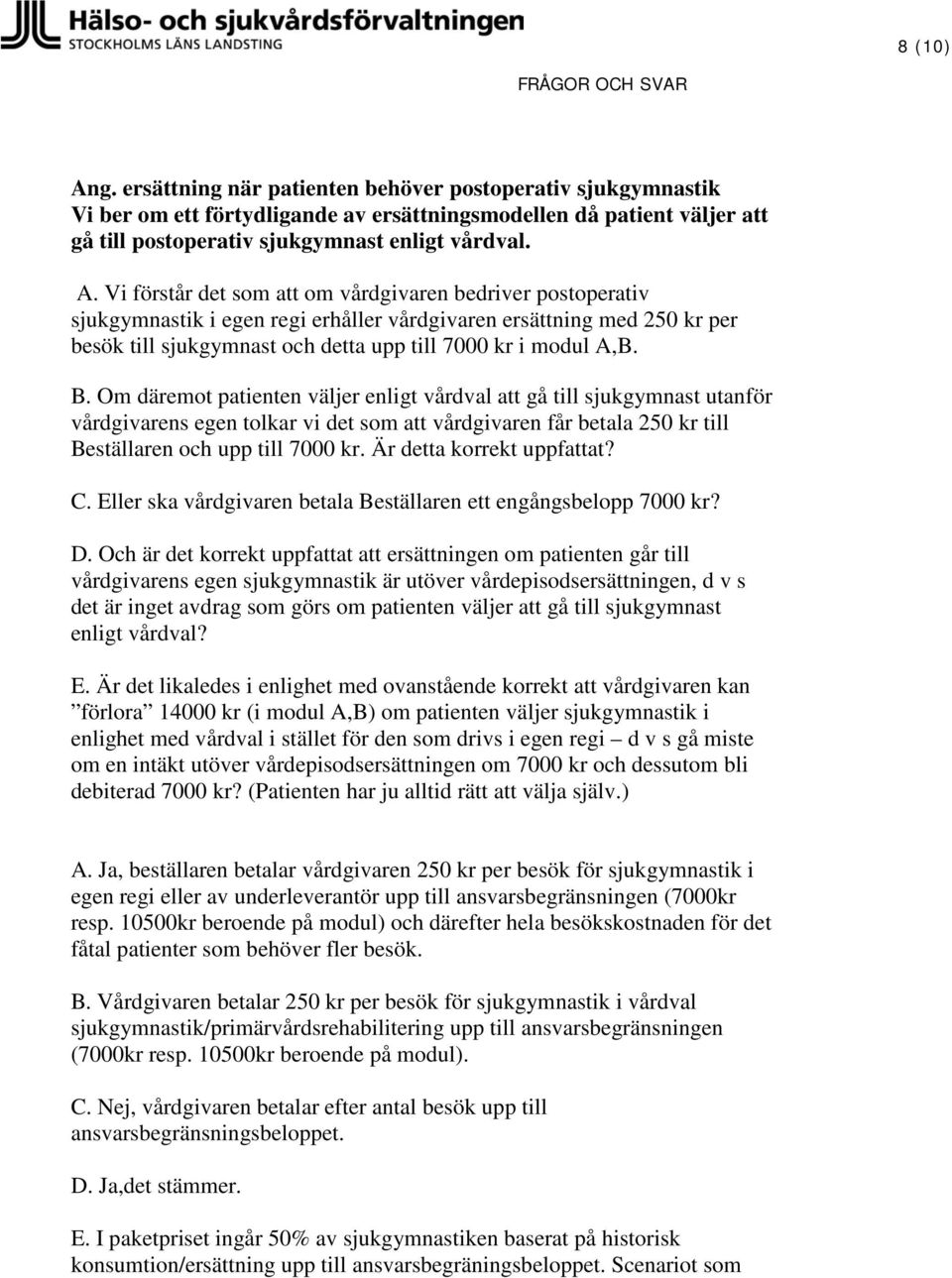 Vi förstår det som att om vårdgivaren bedriver postoperativ sjukgymnastik i egen regi erhåller vårdgivaren ersättning med 250 kr per besök till sjukgymnast och detta upp till 7000 kr i modul A,B. B.