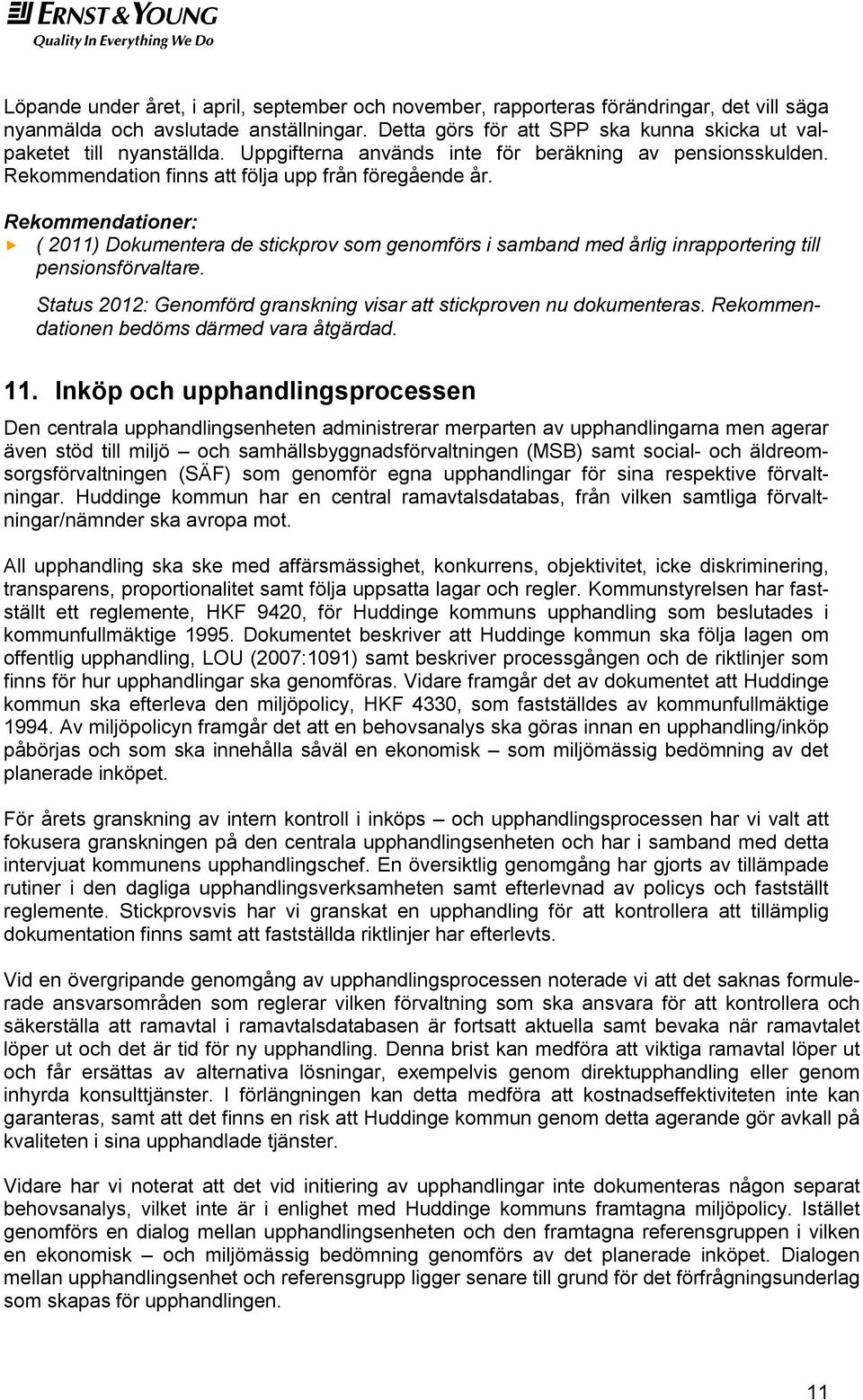 ( 2011) Dokumentera de stickprov som genomförs i samband med årlig inrapportering till pensionsförvaltare. Status 2012: Genomförd granskning visar att stickproven nu dokumenteras.