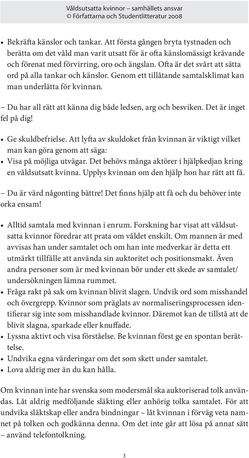 Det är inget fel på dig! Ge skuldbefrielse. Att lyfta av skuldoket från kvinnan är viktigt vilket man kan göra genom att säga: Visa på möjliga utvägar.