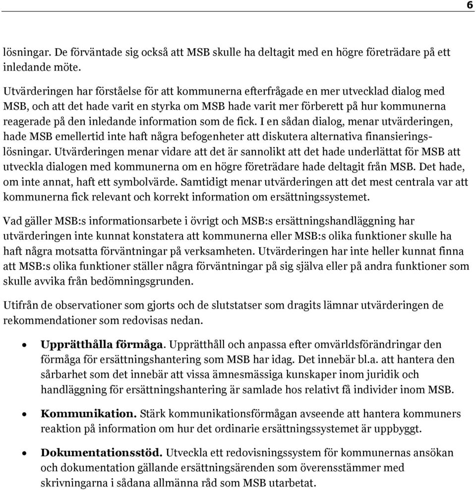 inledande information som de fick. I en sådan dialog, menar utvärderingen, hade MSB emellertid inte haft några befogenheter att diskutera alternativa finansieringslösningar.